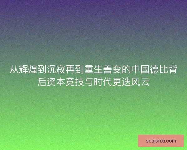 从辉煌到沉寂再到重生善变的中国德比背后资本竞技与时代更迭风云
